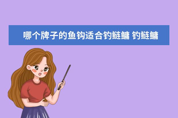 哪个牌子的鱼钩适合钓鲢鳙 钓鲢鳙如何选择鱼钩