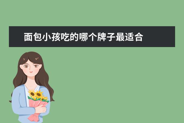面包小孩吃的哪个牌子最适合 
  2、Brown Sixty-?豆沙黄豆包