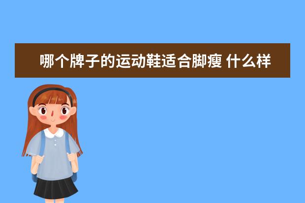 哪个牌子的运动鞋适合脚瘦 什么样的运动鞋显脚小