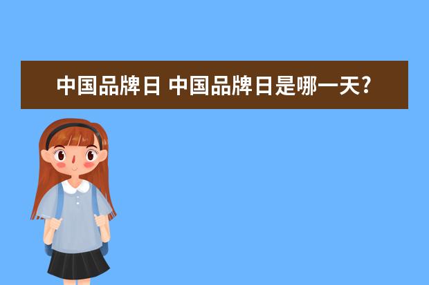 中国品牌日 中国品牌日是哪一天?