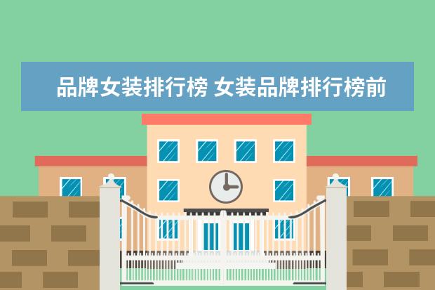 品牌女装排行榜 女装品牌排行榜前十名有哪些?