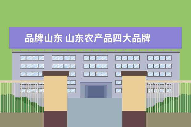 品牌山东 山东农产品四大品牌