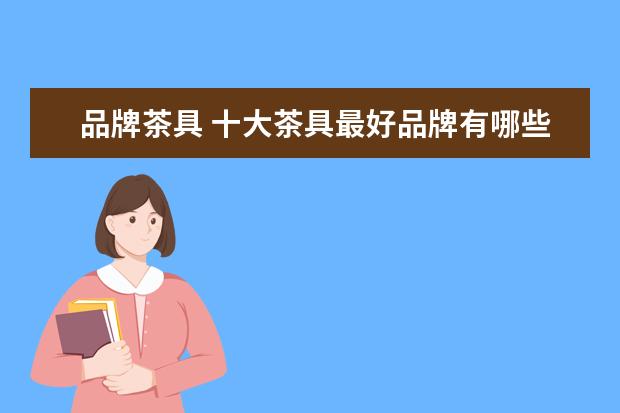 品牌茶具 十大茶具最好品牌有哪些