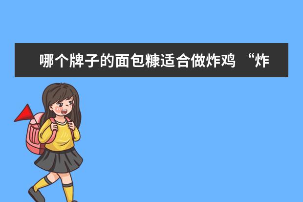 哪个牌子的面包糠适合做炸鸡 “炸鸡翅”用炸鸡裹粉好还是用面包糠好?