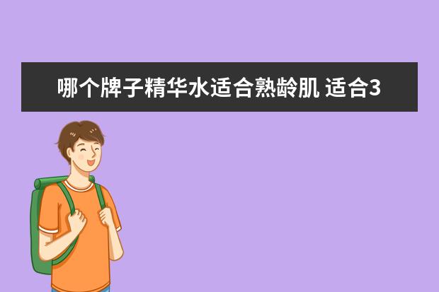 哪个牌子精华水适合熟龄肌 适合30岁熟龄肌姐妹使用的抗老精华推荐