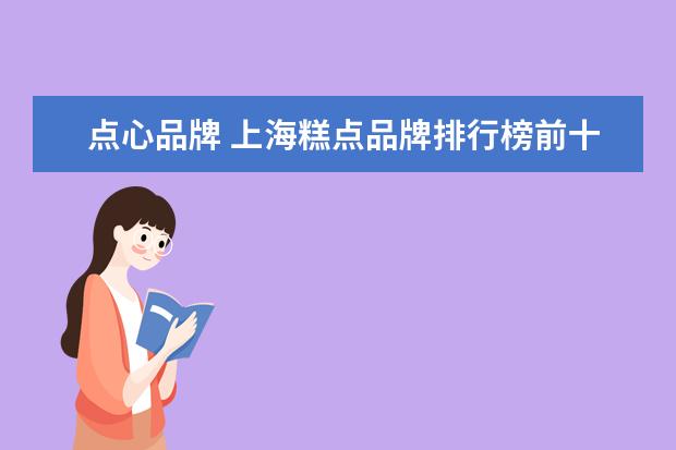 点心品牌 上海糕点品牌排行榜前十名