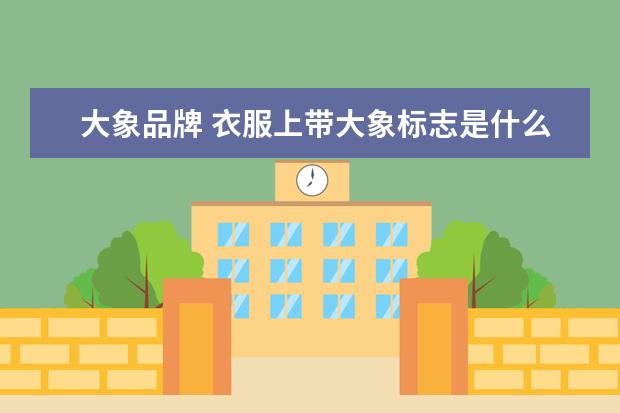 大象品牌 衣服上带大象标志是什么牌子
