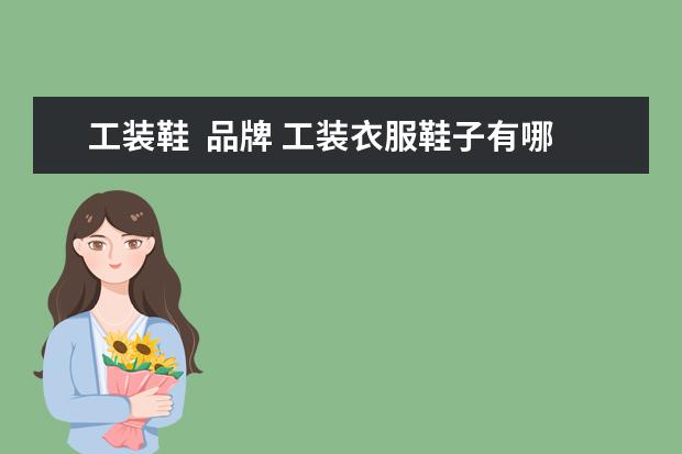 工装鞋  品牌 工装衣服鞋子有哪些牌子?