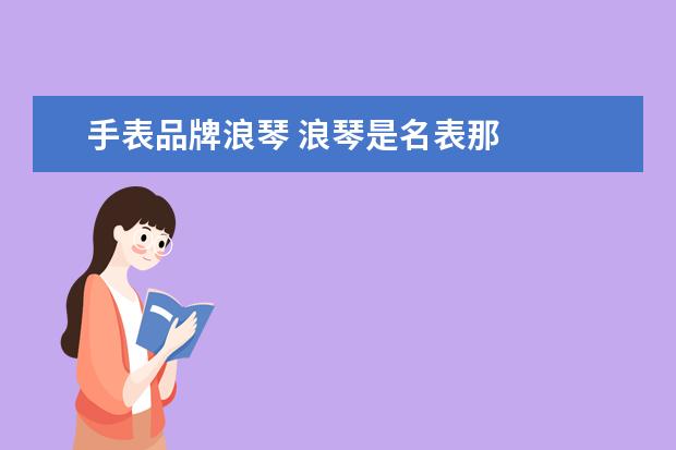 手表品牌浪琴 浪琴是名表那