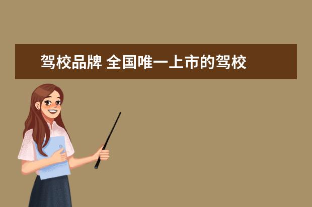驾校品牌 全国唯一上市的驾校