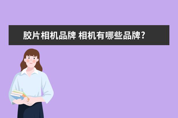 胶片相机品牌 相机有哪些品牌?