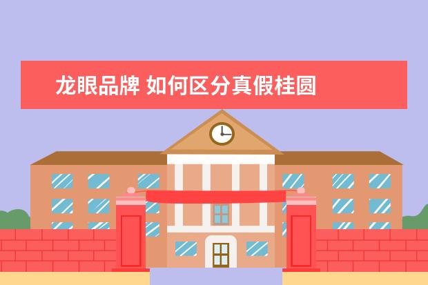 龙眼品牌 如何区分真假桂圆