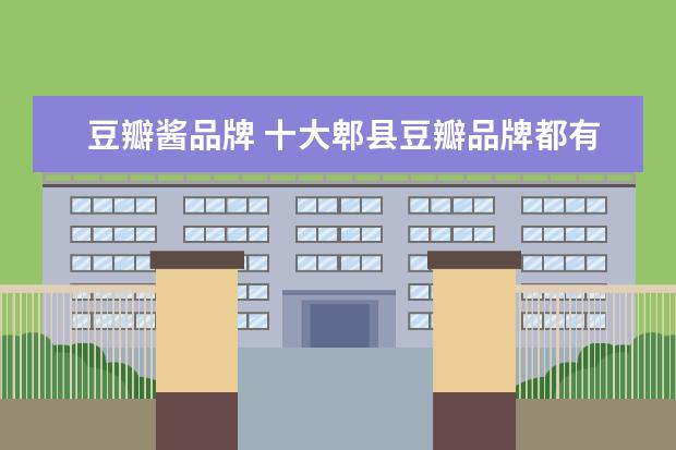 豆瓣酱品牌 十大郫县豆瓣品牌都有哪些?