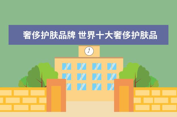 奢侈护肤品牌 世界十大奢侈护肤品牌