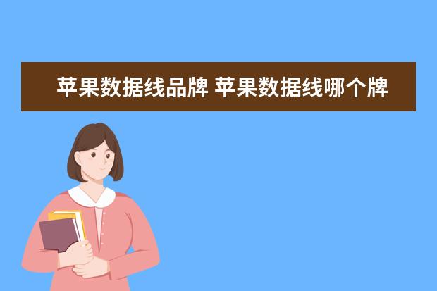 苹果数据线品牌 苹果数据线哪个牌子的好?