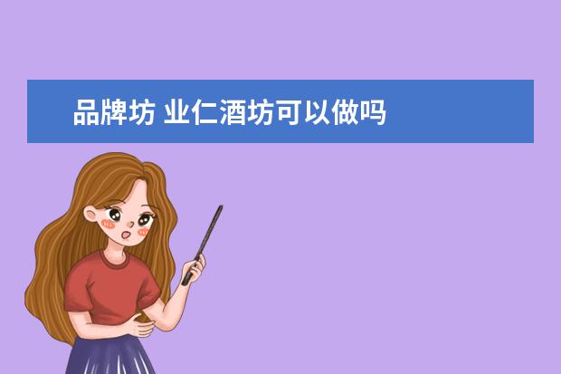 品牌坊 业仁酒坊可以做吗