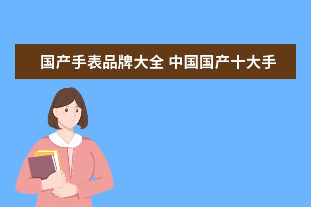 国产手表品牌大全 中国国产十大手表品牌