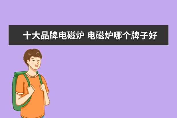 十大品牌电磁炉 电磁炉哪个牌子好