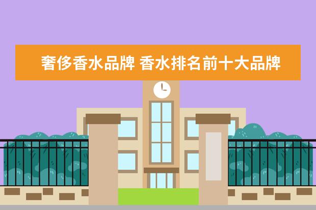 奢侈香水品牌 香水排名前十大品牌