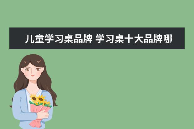 儿童学习桌品牌 学习桌十大品牌哪个好