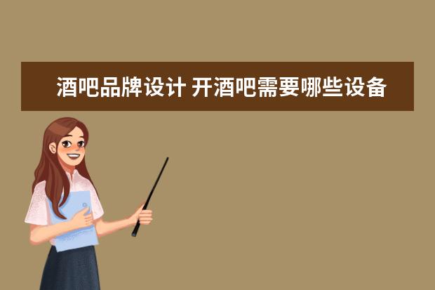 酒吧品牌设计 开酒吧需要哪些设备