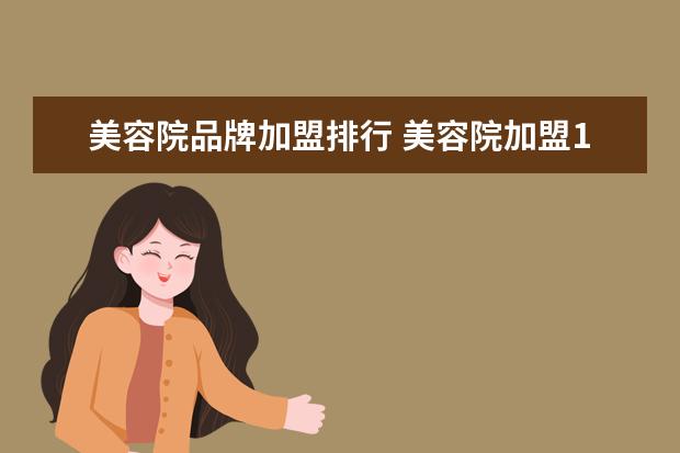 美容院品牌加盟排行 美容院加盟10大品牌全国美容院排行榜