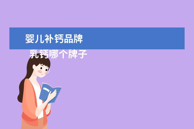 婴儿补钙品牌 
  乳钙哪个牌子好2