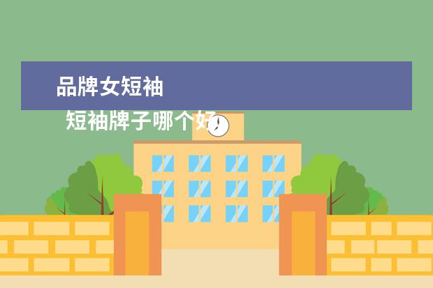 品牌女短袖 
  短袖牌子哪个好1