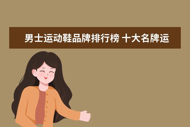 男士运动鞋品牌排行榜 十大名牌运动鞋排名榜