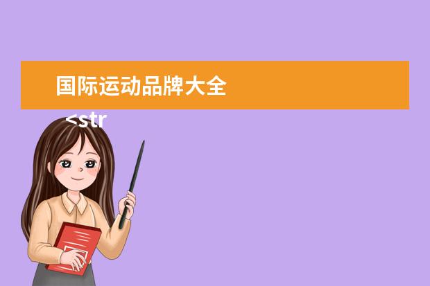 国际运动品牌大全 
  <strong>
   <br/>
  </strong>