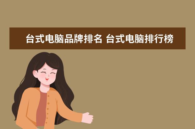 台式电脑品牌排名 台式电脑排行榜前十名有哪些