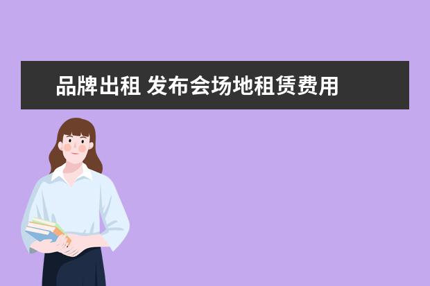 品牌出租 发布会场地租赁费用