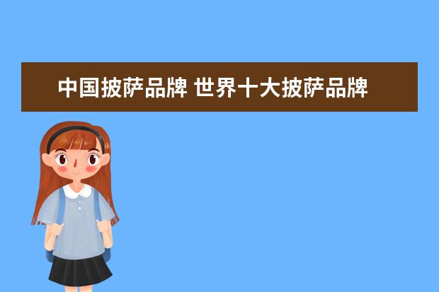 中国披萨品牌 世界十大披萨品牌