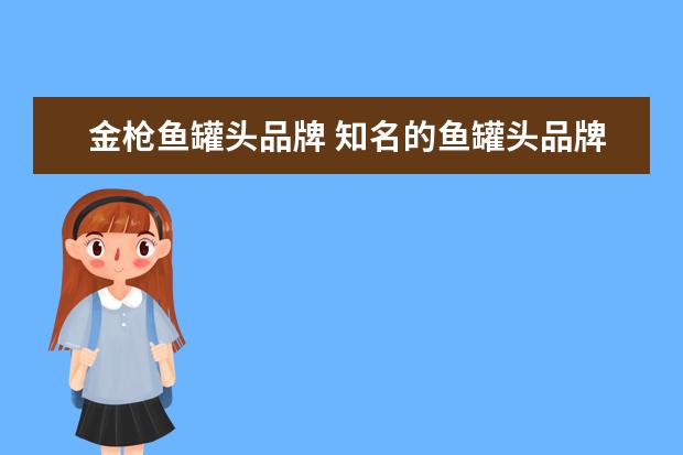 金枪鱼罐头品牌 知名的鱼罐头品牌有哪些?