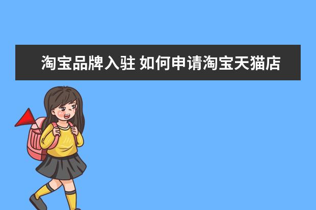 淘宝品牌入驻 如何申请淘宝天猫店铺?