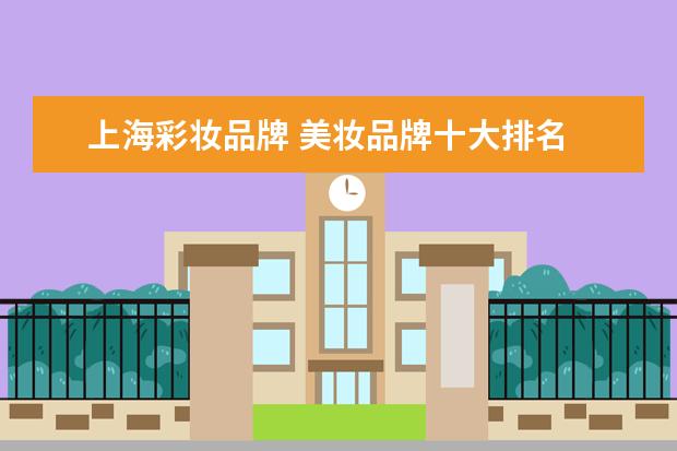 上海彩妆品牌 美妆品牌十大排名