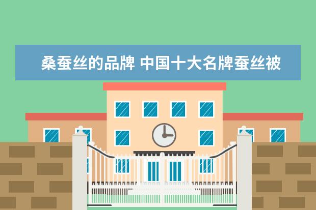 桑蚕丝的品牌 中国十大名牌蚕丝被