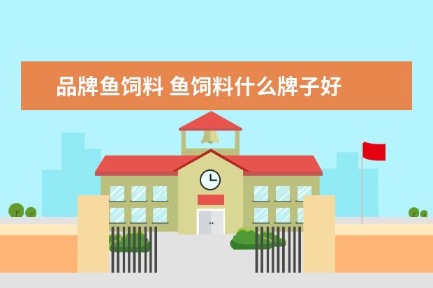 品牌鱼饲料 鱼饲料什么牌子好