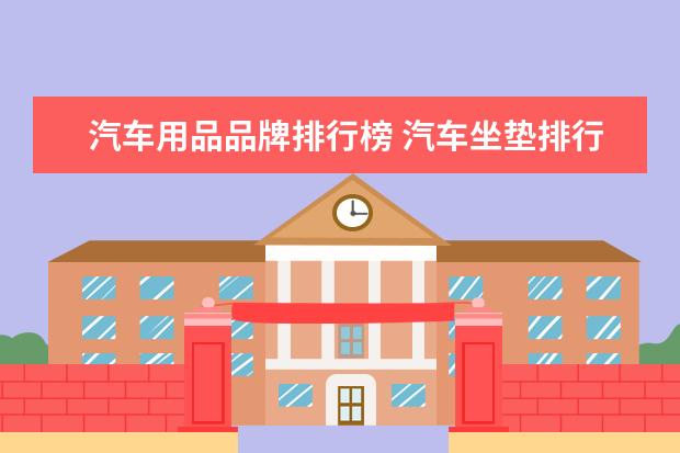 汽车用品品牌排行榜 汽车坐垫排行榜10强