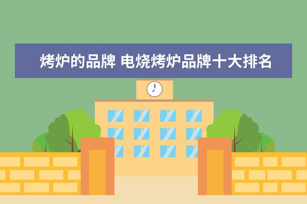 烤炉的品牌 电烧烤炉品牌十大排名