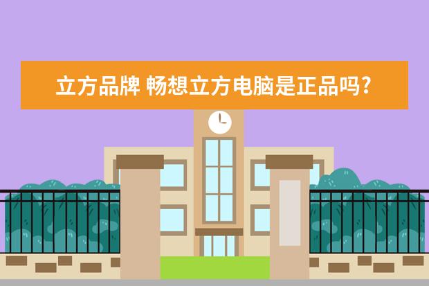立方品牌 畅想立方电脑是正品吗?