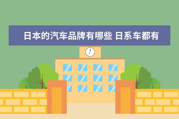日本的汽车品牌有哪些 日系车都有哪些品牌?