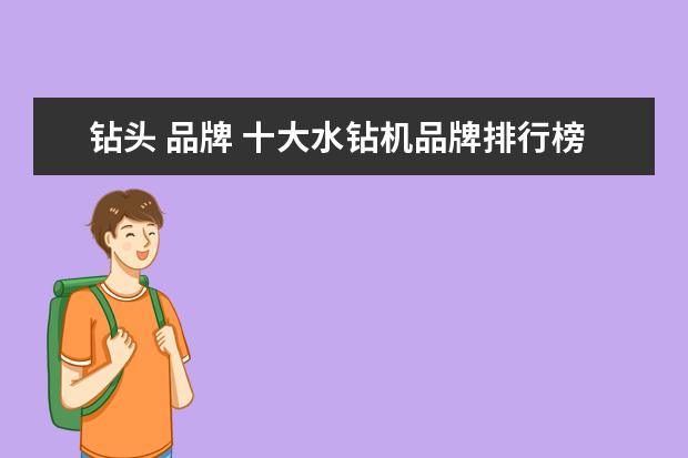 钻头 品牌 十大水钻机品牌排行榜