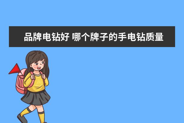 品牌电钻好 哪个牌子的手电钻质量好?