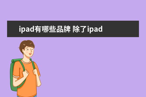 ipad有哪些品牌 除了ipad,还有哪些平板性能较好?