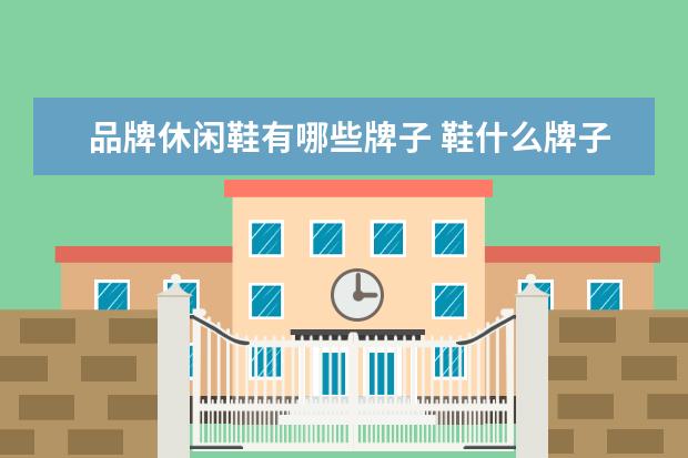 品牌休闲鞋有哪些牌子 鞋什么牌子比较好