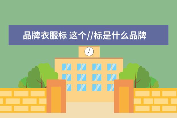 品牌衣服标 这个//标是什么品牌的衣服