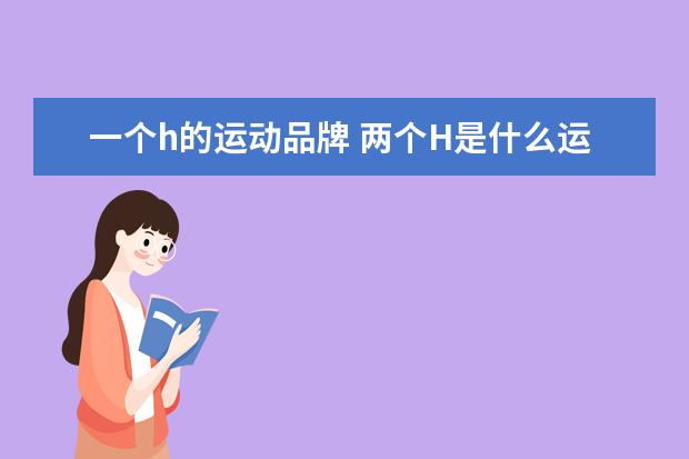 一个h的运动品牌 两个H是什么运动品牌