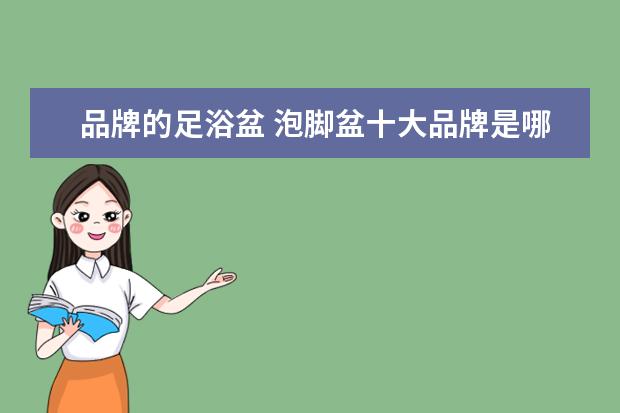 品牌的足浴盆 泡脚盆十大品牌是哪些,哪个品牌可以