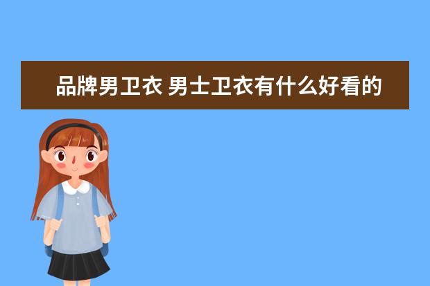 品牌男卫衣 男士卫衣有什么好看的品牌